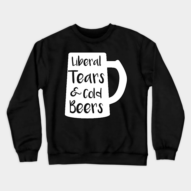 Liberal Tears and Cold Beers Crewneck Sweatshirt by MisterMash